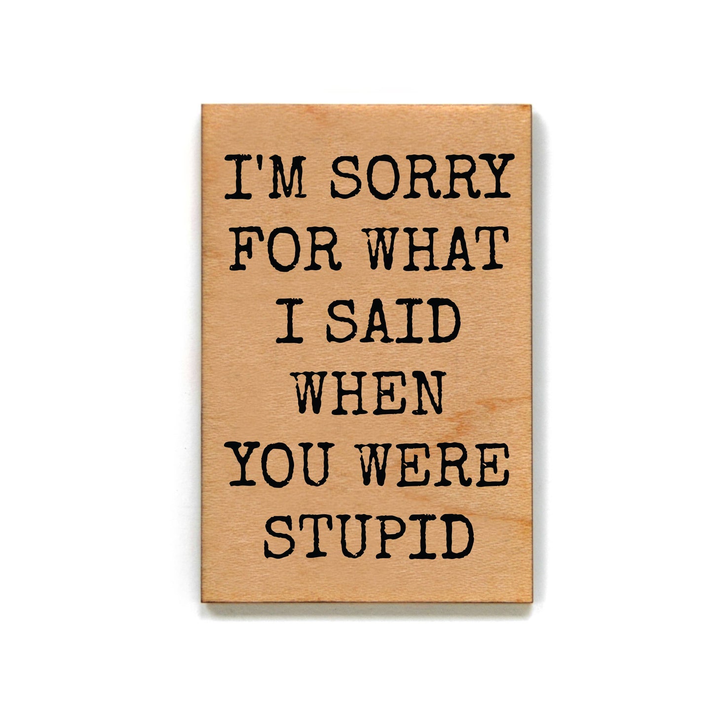 I'm Sorry For What I Said When - Wood Magnet