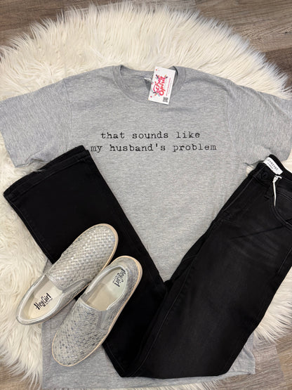 That Sounds Like My Husband’s Problem graphic T