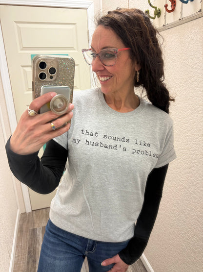 That Sounds Like My Husband’s Problem graphic T